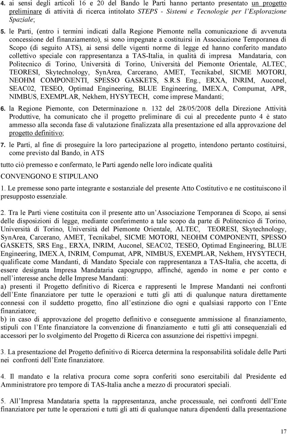 seguito ATS), ai sensi delle vigenti norme di legge ed hanno conferito mandato collettivo speciale con rappresentanza a TAS-Italia, in qualità di impresa Mandataria, con Politecnico di Torino,