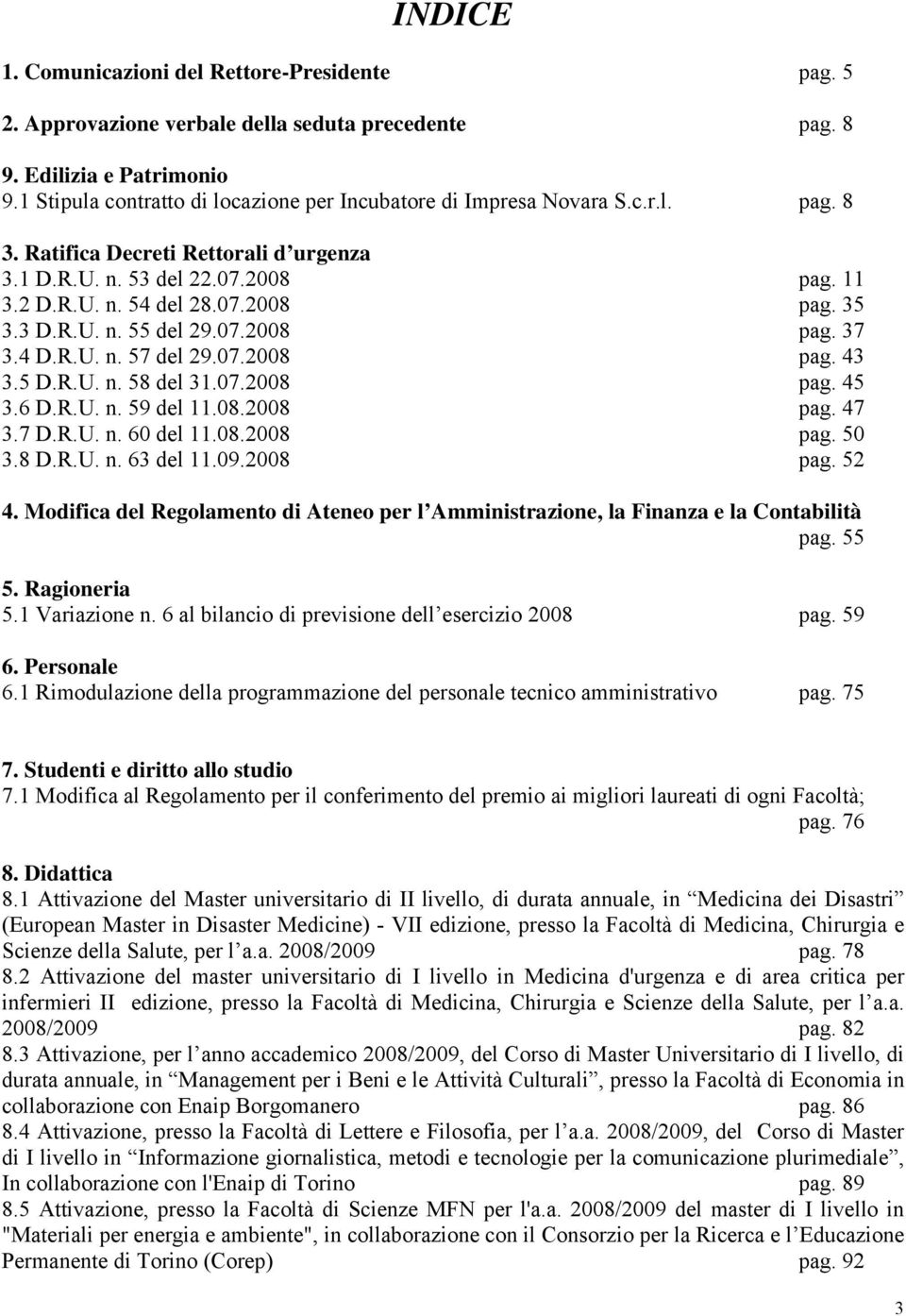 3 D.R.U. n. 55 del 29.07.2008 pag. 37 3.4 D.R.U. n. 57 del 29.07.2008 pag. 43 3.5 D.R.U. n. 58 del 31.07.2008 pag. 45 3.6 D.R.U. n. 59 del 11.08.2008 pag. 47 3.7 D.R.U. n. 60 del 11.08.2008 pag. 50 3.