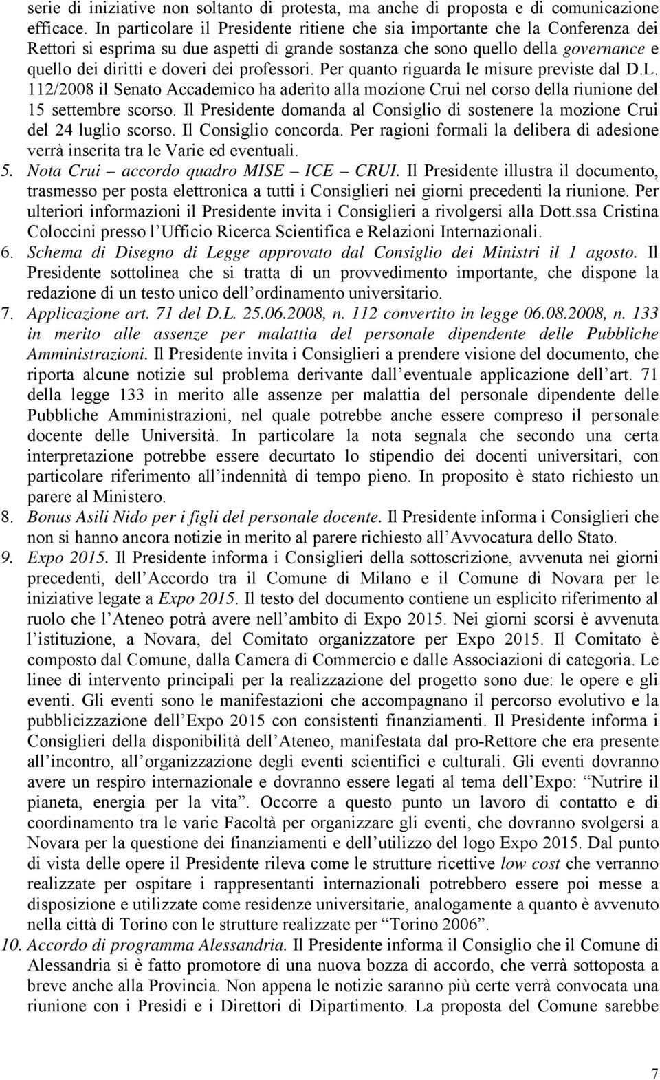 professori. Per quanto riguarda le misure previste dal D.L. 112/2008 il Senato Accademico ha aderito alla mozione Crui nel corso della riunione del 15 settembre scorso.