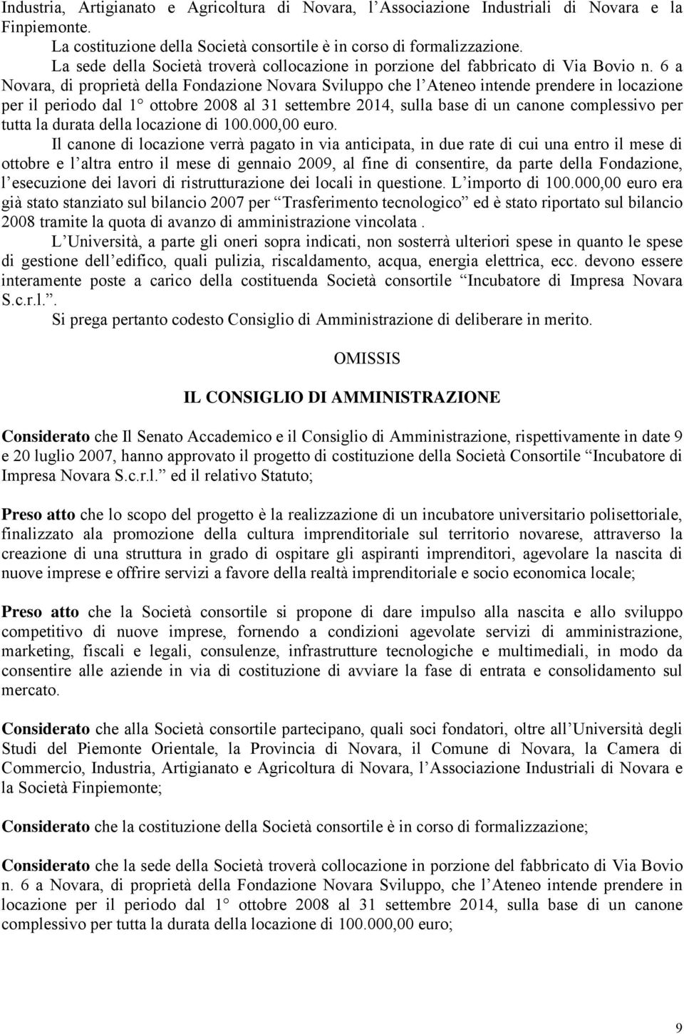 6 a Novara, di proprietà della Fondazione Novara Sviluppo che l Ateneo intende prendere in locazione per il periodo dal 1 ottobre 2008 al 31 settembre 2014, sulla base di un canone complessivo per