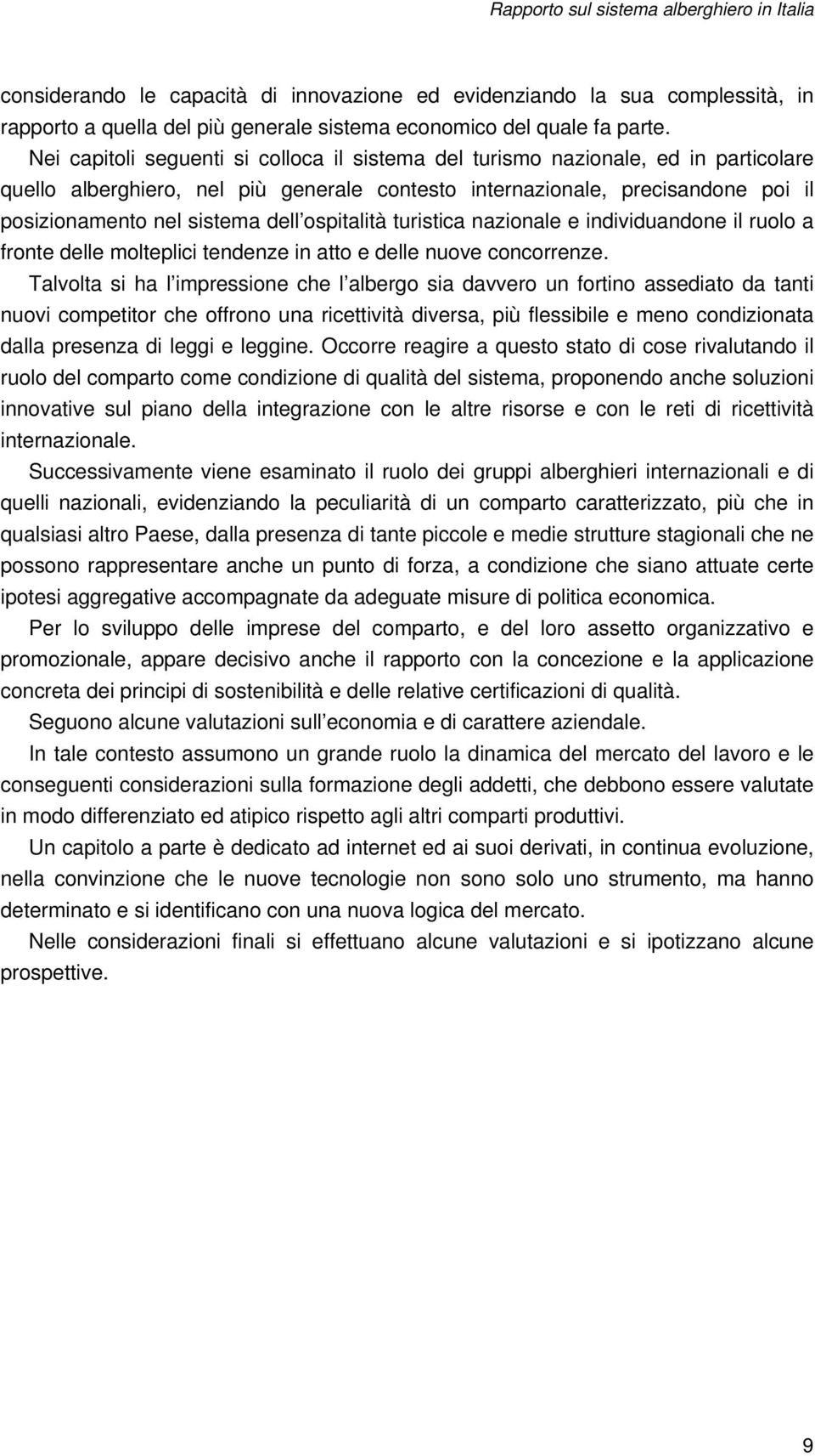 ospitalità turistica nazionale e individuandone il ruolo a fronte delle molteplici tendenze in atto e delle nuove concorrenze.