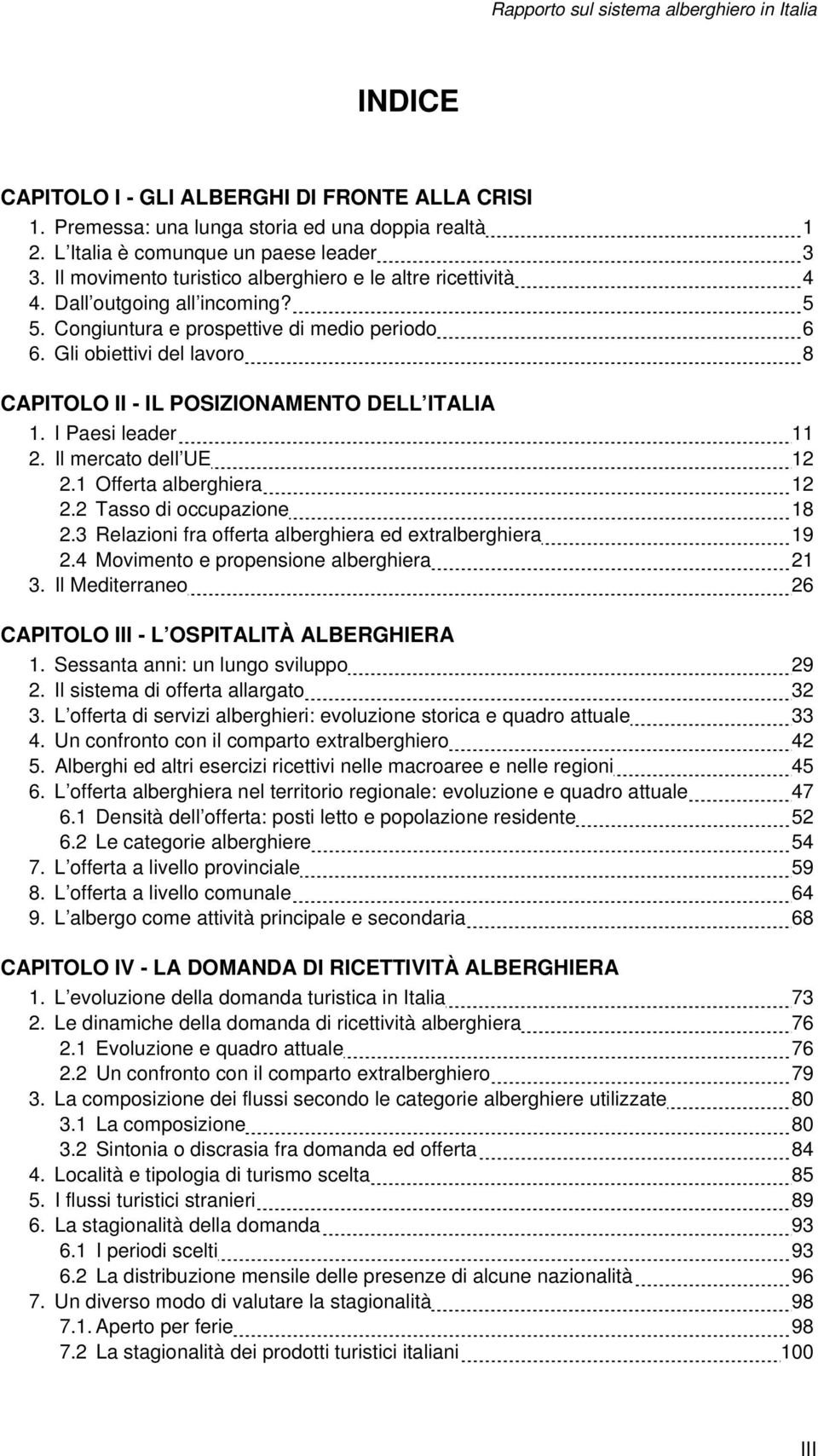 Gli obiettivi del lavoro 8 CAPITOLO II - IL POSIZIONAMENTO DELL ITALIA 1. I Paesi leader 11 2. Il mercato dell UE 12 2.1 Offerta alberghiera 12 2.2 Tasso di occupazione 18 2.