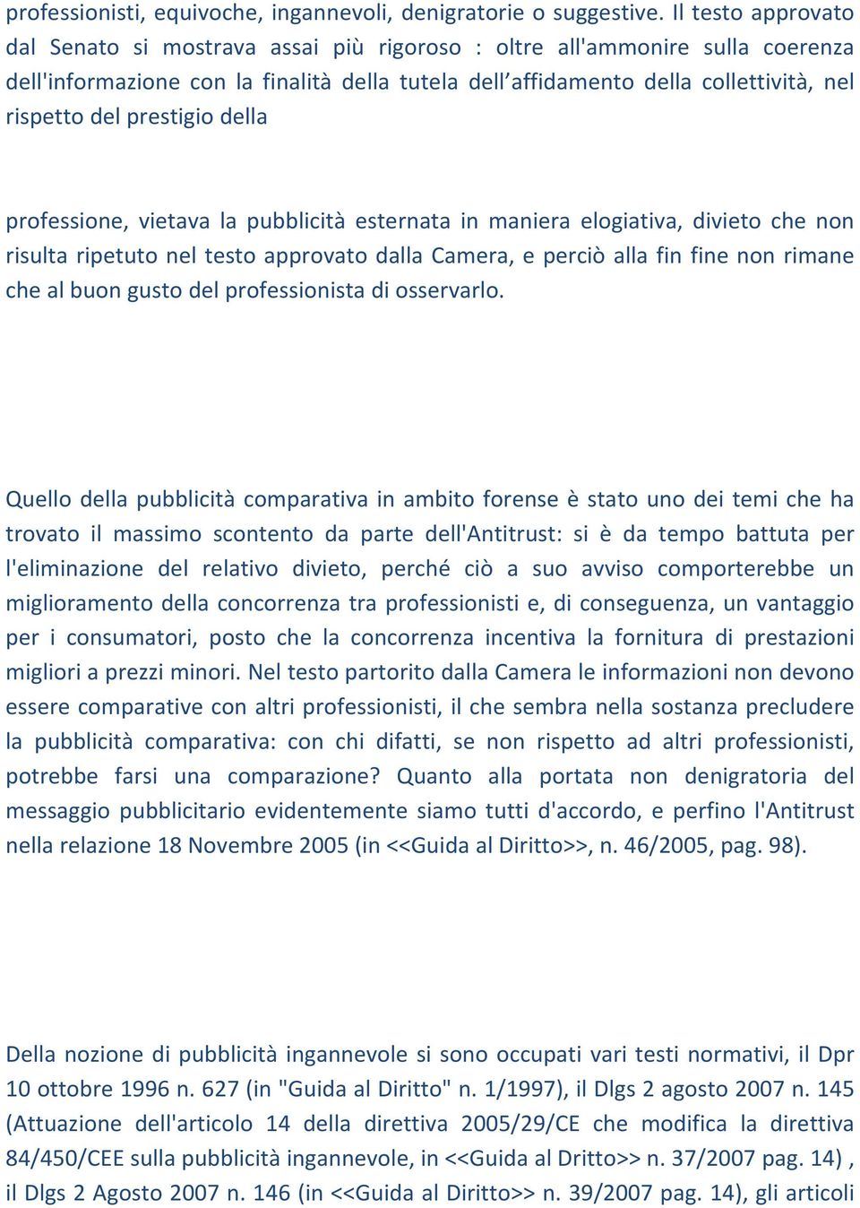 prestigio della professione, vietava la pubblicità esternata in maniera elogiativa, divieto che non risulta ripetuto nel testo approvato dalla Camera, e perciò alla fin fine non rimane che al buon