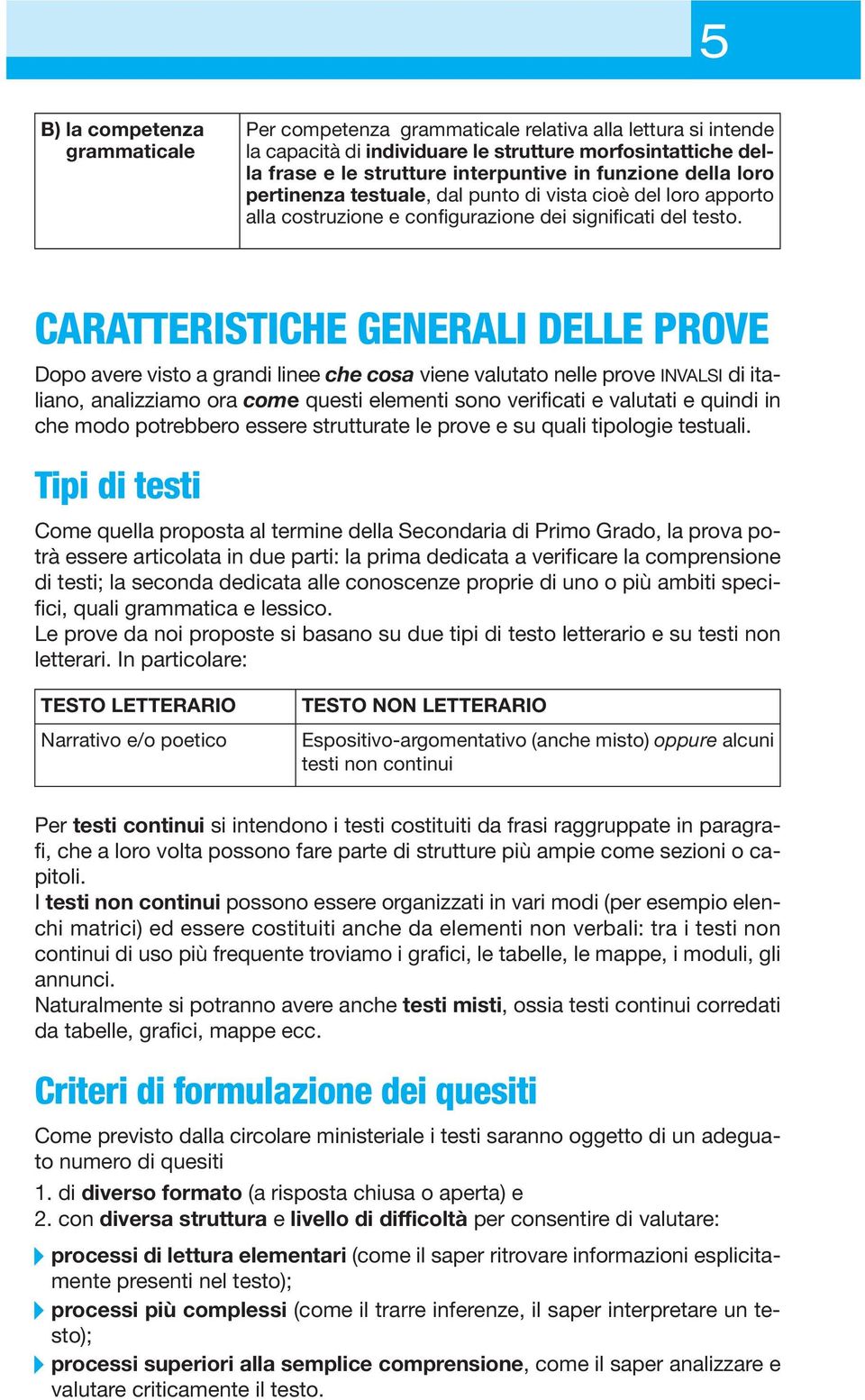 CARATTERISTICHE GENERALI DELLE PROVE Dopo avere visto a grandi linee che cosa viene valutato nelle prove INVALSI di italiano, analizziamo ora come questi elementi sono verificati e valutati e quindi