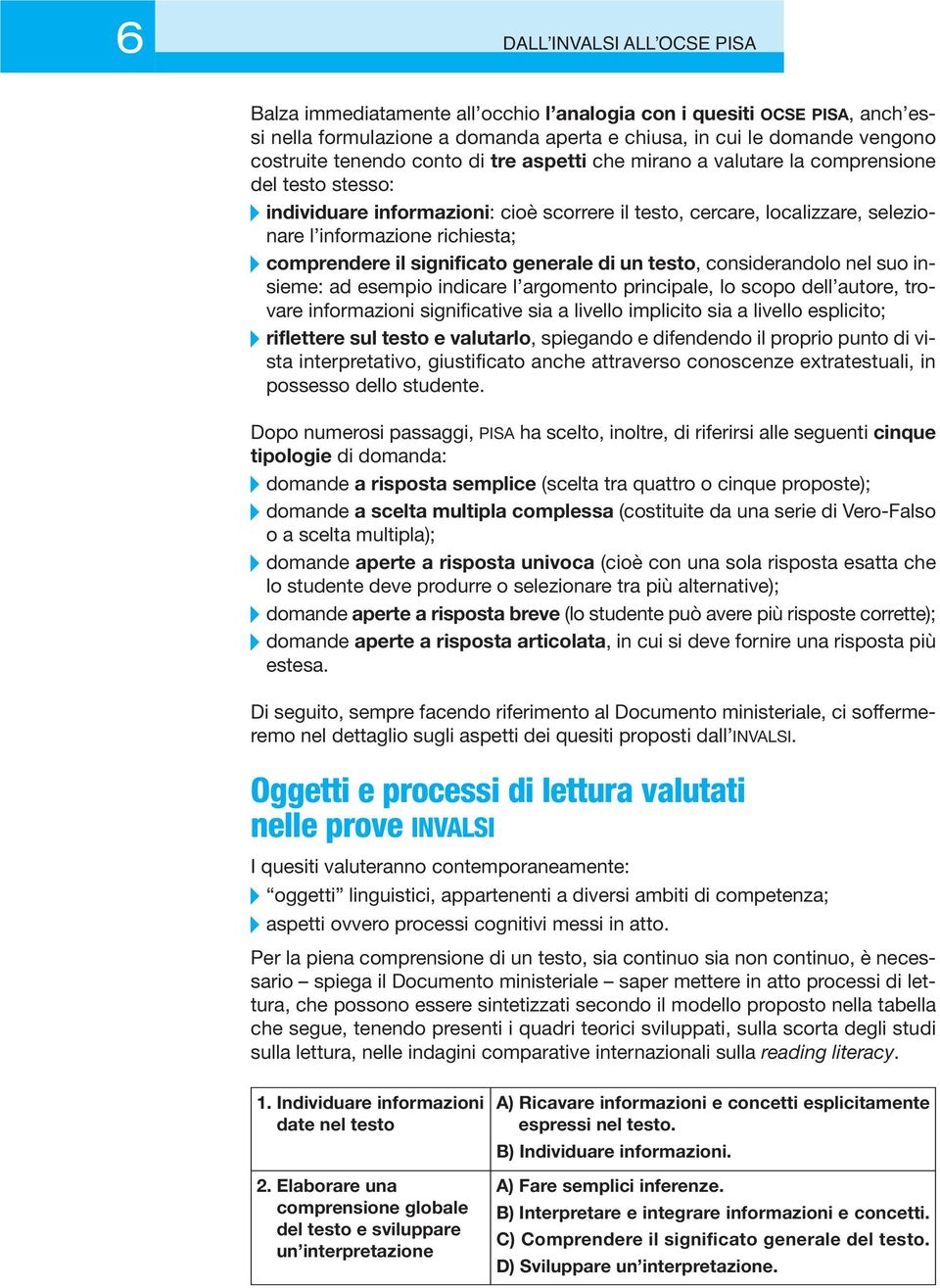 il significato generale di un testo, considerandolo nel suo insieme: ad esempio indicare l argomento principale, lo scopo dell autore, trovare informazioni significative sia a livello implicito sia a