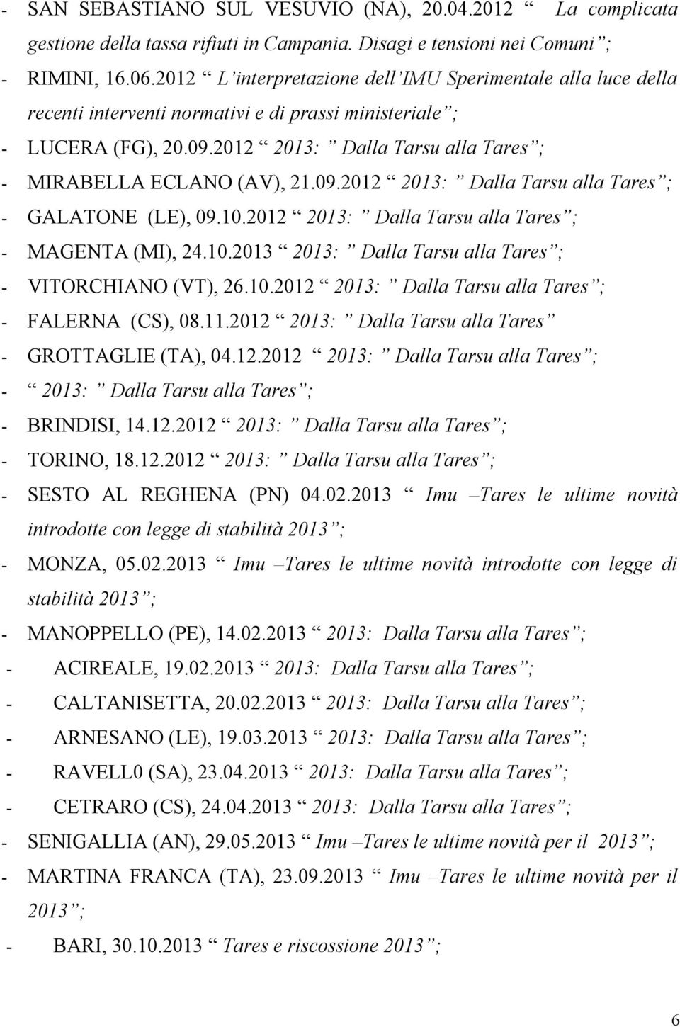 2012 2013: Dalla Tarsu alla Tares ; - MIRABELLA ECLANO (AV), 21.09.2012 2013: Dalla Tarsu alla Tares ; - GALATONE (LE), 09.10.2012 2013: Dalla Tarsu alla Tares ; - MAGENTA (MI), 24.10.2013 2013: Dalla Tarsu alla Tares ; - VITORCHIANO (VT), 26.