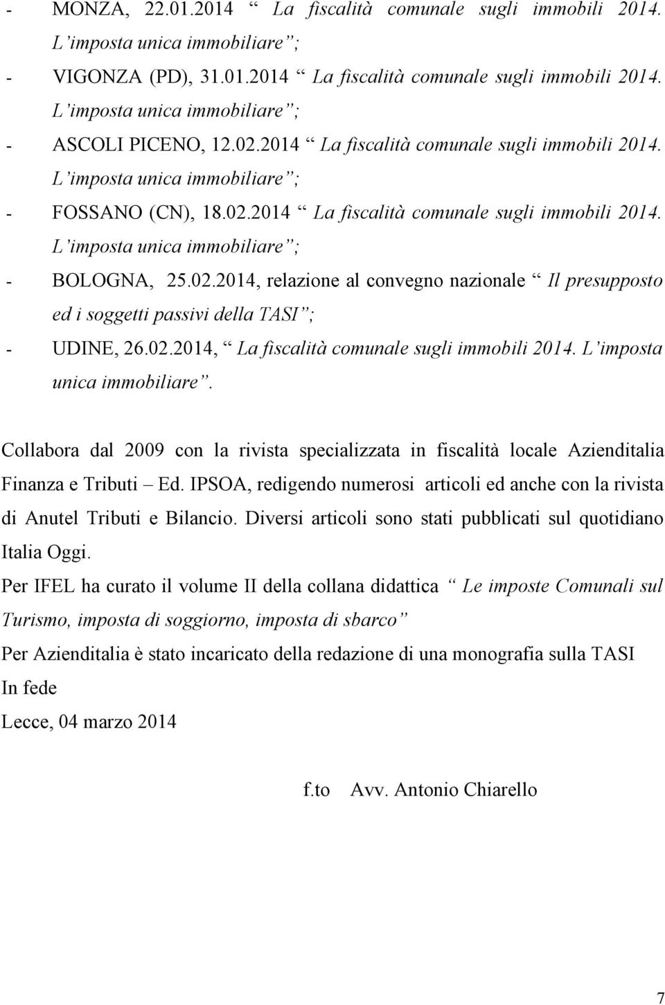 02.2014, La fiscalità comunale sugli immobili 2014. L imposta unica immobiliare. Collabora dal 2009 con la rivista specializzata in fiscalità locale Azienditalia Finanza e Tributi Ed.