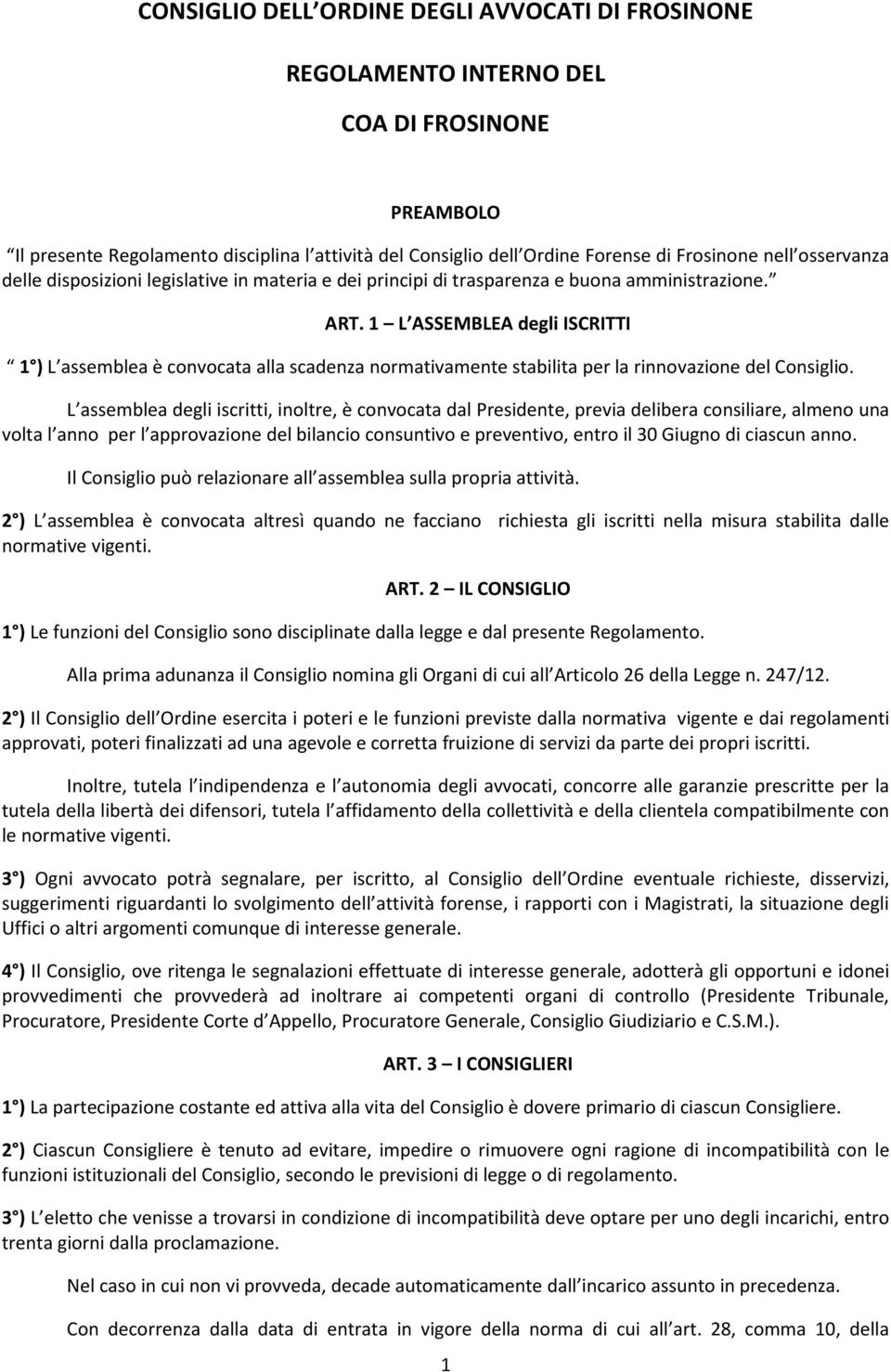 L assemblea degli iscritti, inoltre, è convocata dal Presidente, previa delibera consiliare, almeno una volta l anno per l approvazione del bilancio consuntivo e preventivo, entro il 30 Giugno di