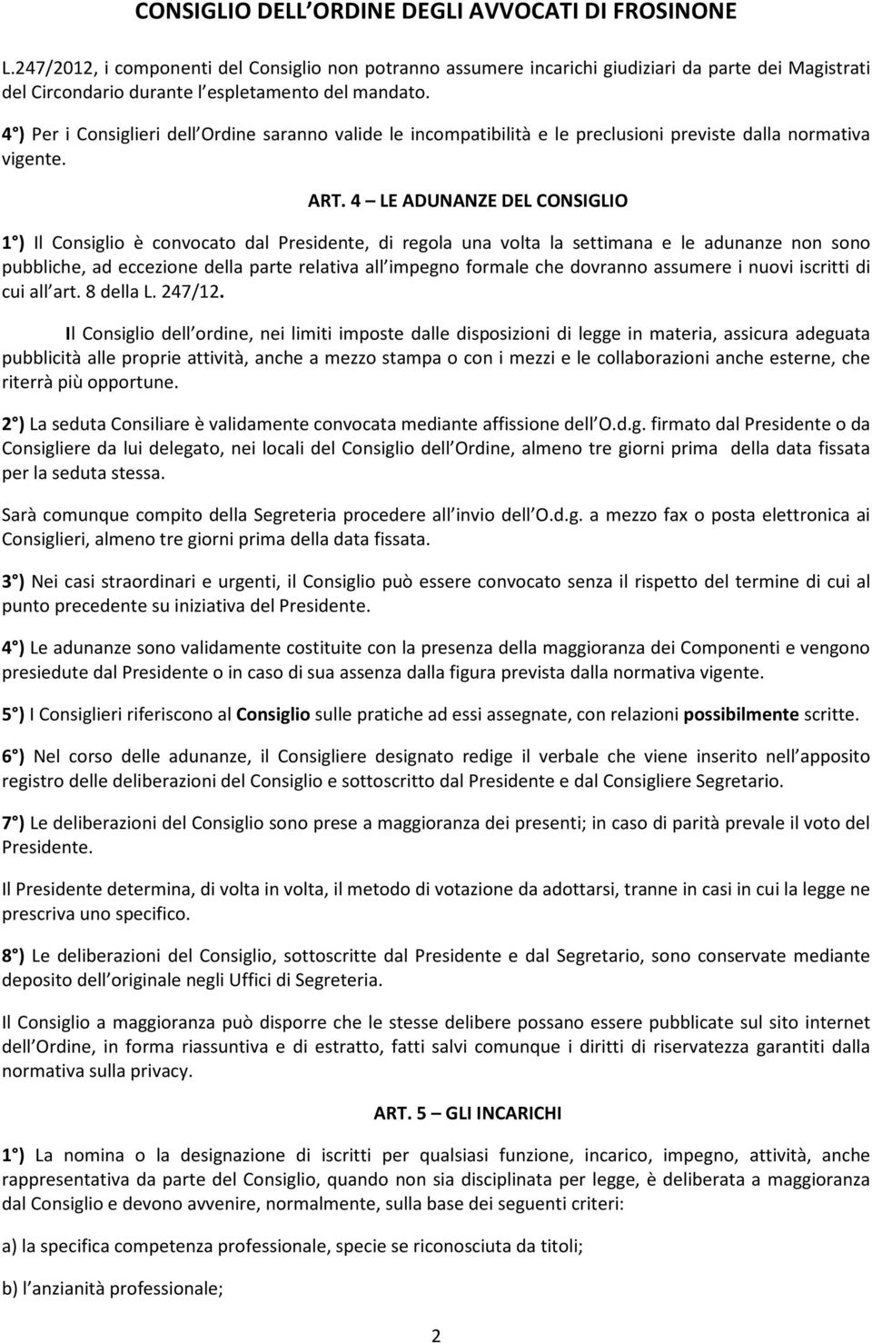 4 LE ADUNANZE DEL CONSIGLIO 1 ) Il Consiglio è convocato dal Presidente, di regola una volta la settimana e le adunanze non sono pubbliche, ad eccezione della parte relativa all impegno formale che