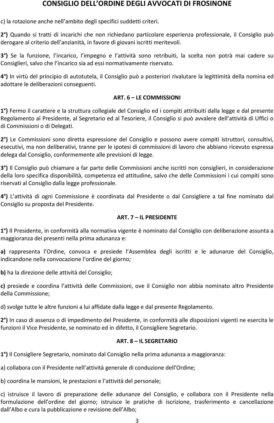 3 ) Se la funzione, l incarico, l impegno e l attività sono retribuiti, la scelta non potrà mai cadere su Consiglieri, salvo che l incarico sia ad essi normativamente riservato.