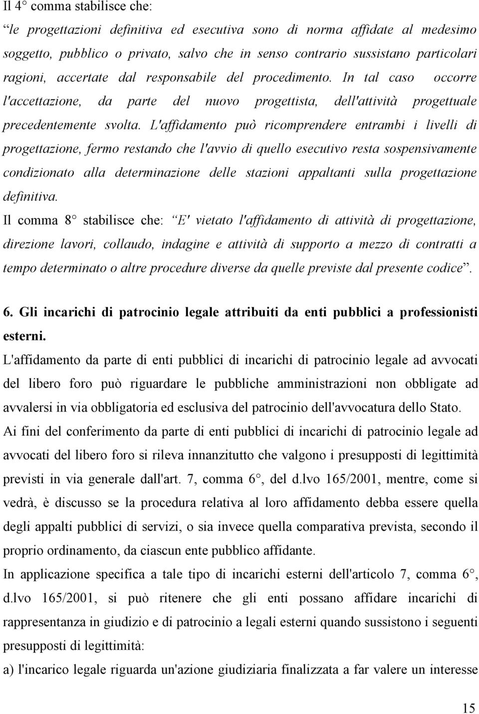 L'affidamento può ricomprendere entrambi i livelli di progettazione, fermo restando che l'avvio di quello esecutivo resta sospensivamente condizionato alla determinazione delle stazioni appaltanti