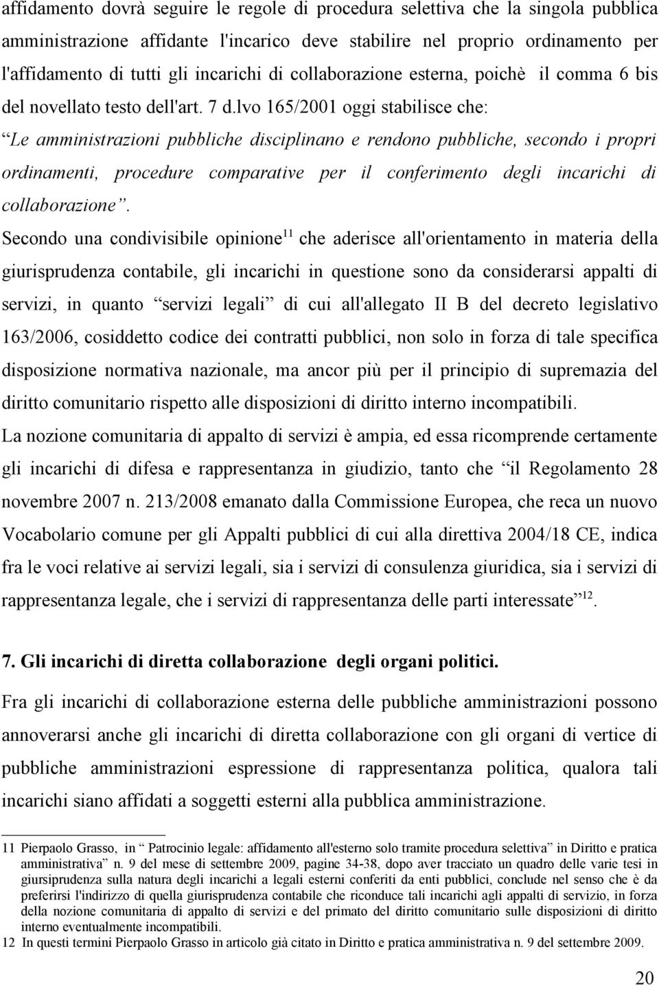 lvo 165/2001 oggi stabilisce che: Le amministrazioni pubbliche disciplinano e rendono pubbliche, secondo i propri ordinamenti, procedure comparative per il conferimento degli incarichi di