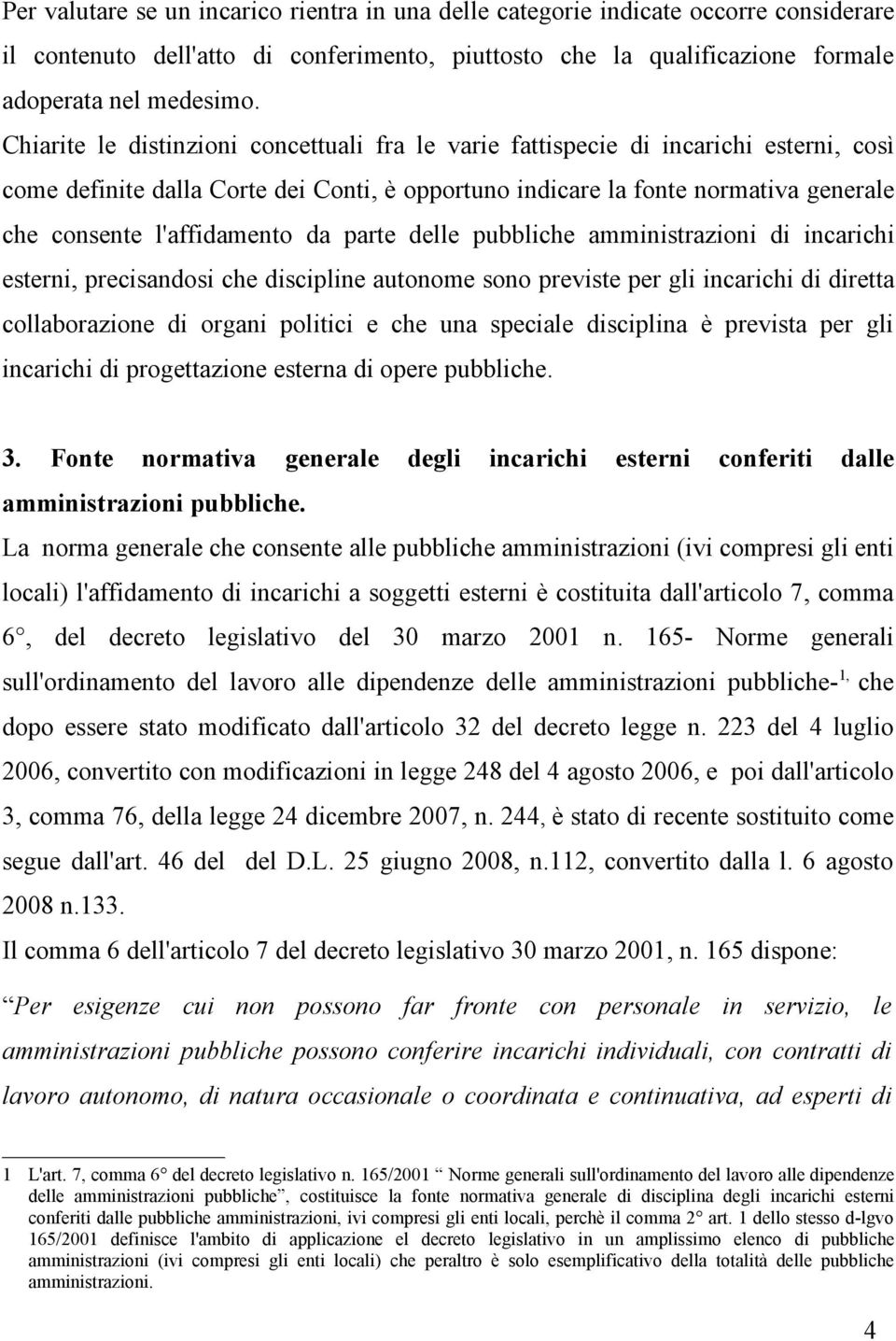 l'affidamento da parte delle pubbliche amministrazioni di incarichi esterni, precisandosi che discipline autonome sono previste per gli incarichi di diretta collaborazione di organi politici e che