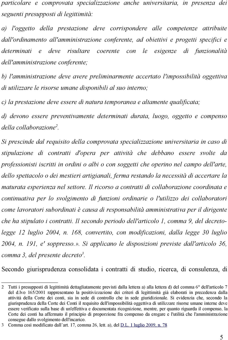 l'amministrazione deve avere preliminarmente accertato l'impossibilità oggettiva di utilizzare le risorse umane disponibili al suo interno; c) la prestazione deve essere di natura temporanea e