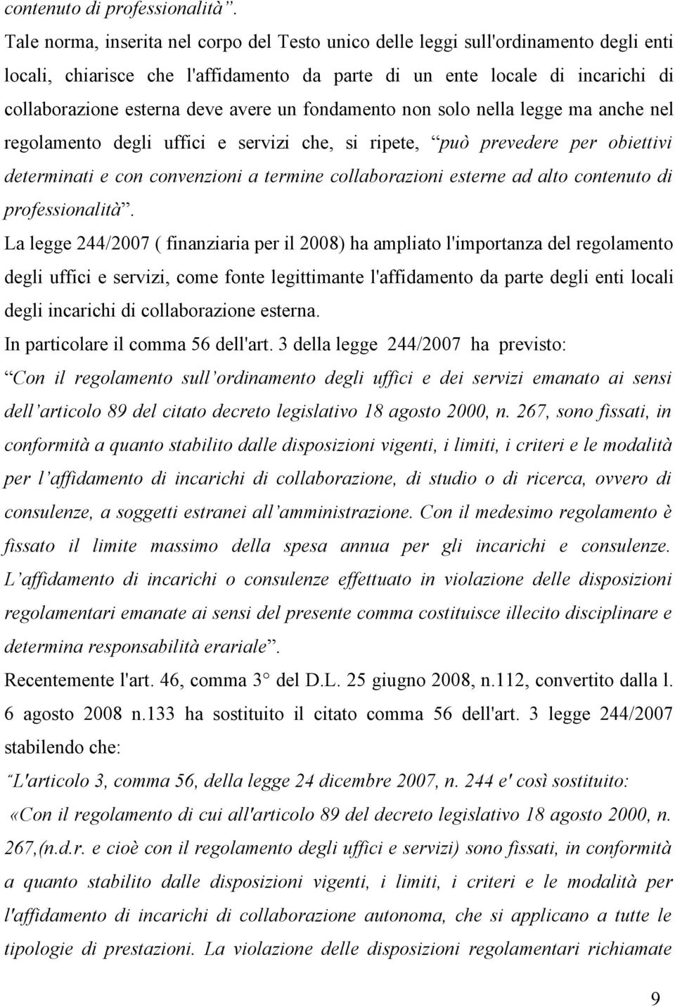 un fondamento non solo nella legge ma anche nel regolamento degli uffici e servizi che, si ripete, può prevedere per obiettivi determinati e con convenzioni a termine collaborazioni esterne ad alto 