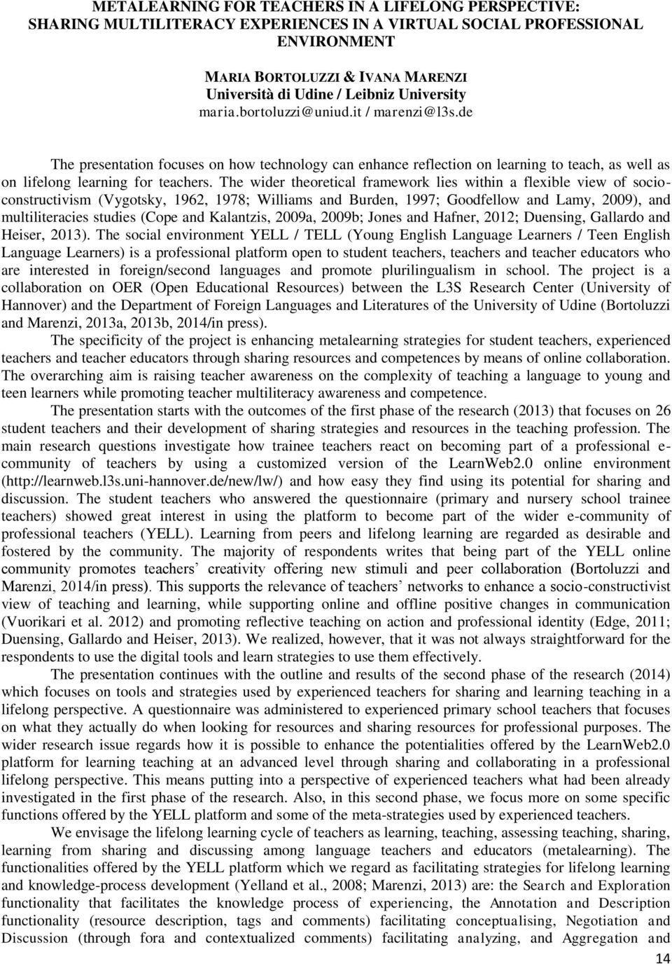 The wider theoretical framework lies within a flexible view of socioconstructivism (Vygotsky, 1962, 1978; Williams and Burden, 1997; Goodfellow and Lamy, 2009), and multiliteracies studies (Cope and