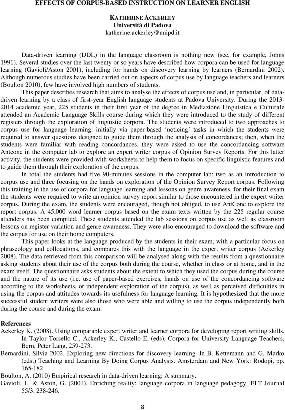 Several studies over the last twenty or so years have described how corpora can be used for language learning (Gavioli/Aston 2001), including for hands on discovery learning by learners (Bernardini