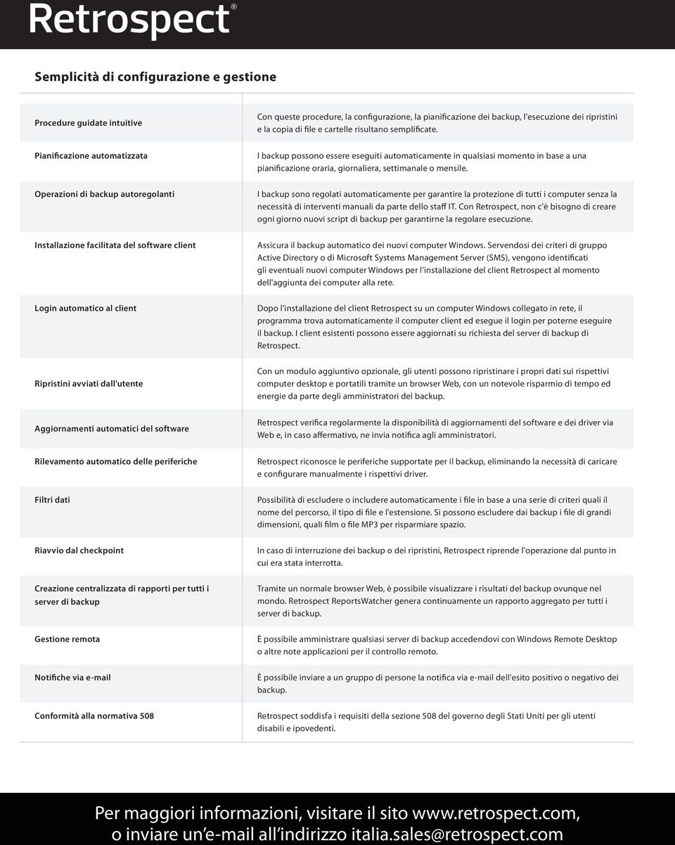 Operazioni di backup autoregolanti I backup sono regolati automaticamente per garantire la protezione di tutti i computer senza la necessità di interventi manuali da parte dello staff IT.