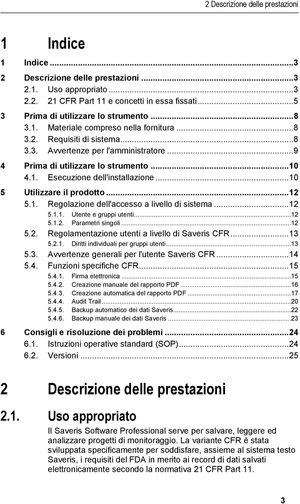 .. 10 4.1. Esecuzione dell'installazione... 10 5 Utilizzare il prodotto... 12 5.1. Regolazione dell'accesso a livello di sistema... 12 5.1.1. Utente e gruppi utenti...12 5.1.2. Parametri singoli...12 5.2. Regolamentazione utenti a livello di Saveris CFR.