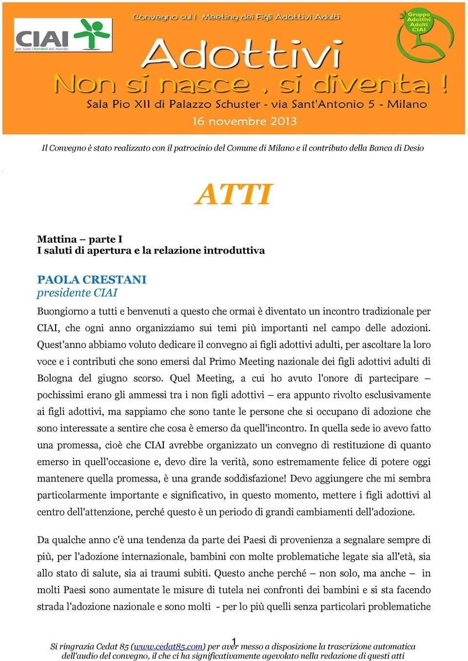 Quest'anno abbiamo voluto dedicare il convegno ai figli adottivi adulti, per ascoltare la loro voce e i contributi che sono emersi dal Primo Meeting nazionale dei figli adottivi adulti di Bologna del