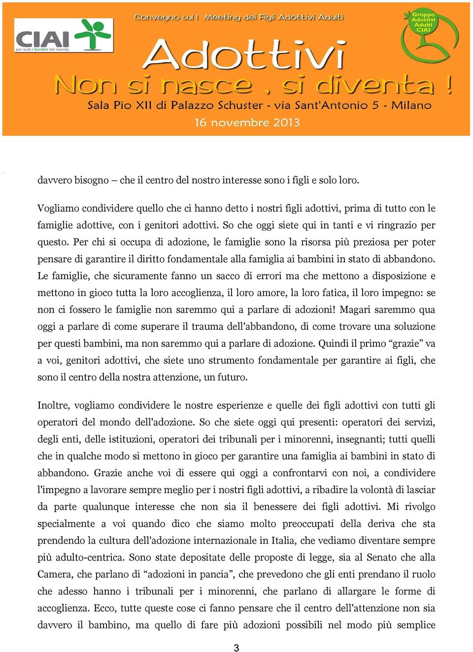 Per chi si occupa di adozione, le famiglie sono la risorsa più preziosa per poter pensare di garantire il diritto fondamentale alla famiglia ai bambini in stato di abbandono.