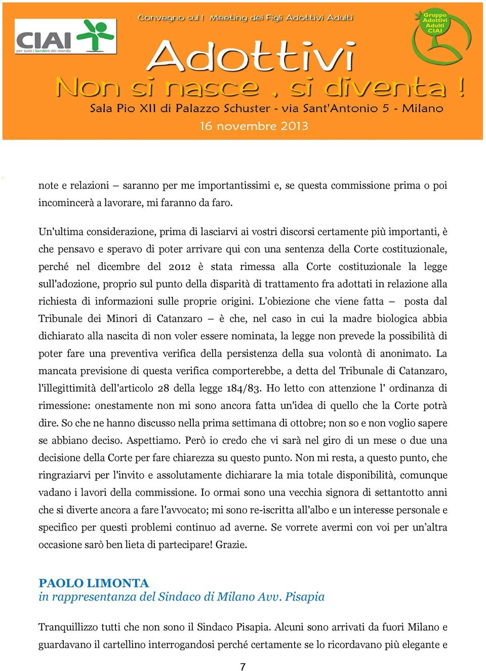 dicembre del 2012 è stata rimessa alla Corte costituzionale la legge sull'adozione, proprio sul punto della disparità di trattamento fra adottati in relazione alla richiesta di informazioni sulle