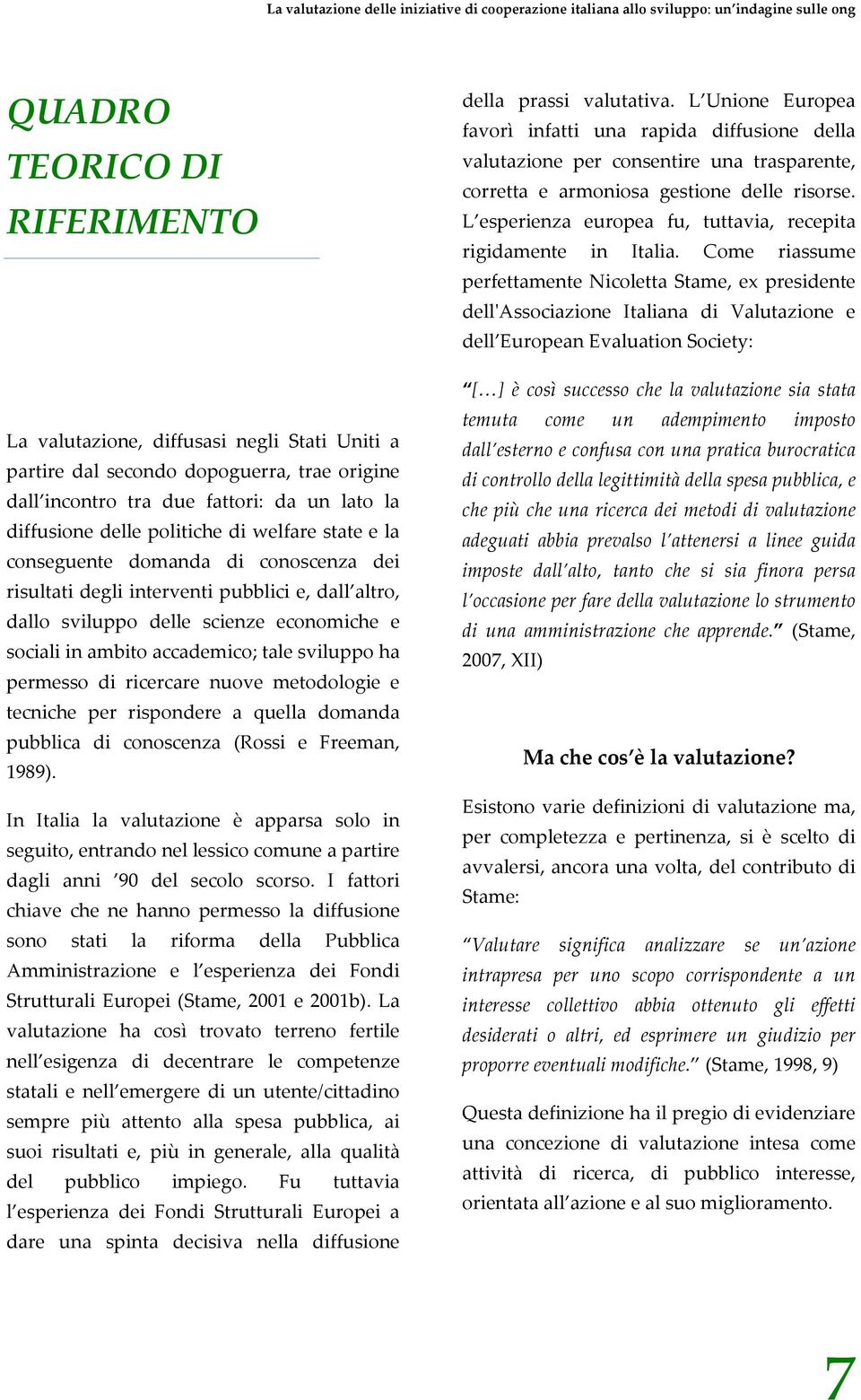 permesso di ricercare nuove metodologie e tecniche per rispondere a quella domanda pubblica di conoscenza (Rossi e Freeman, 1989).