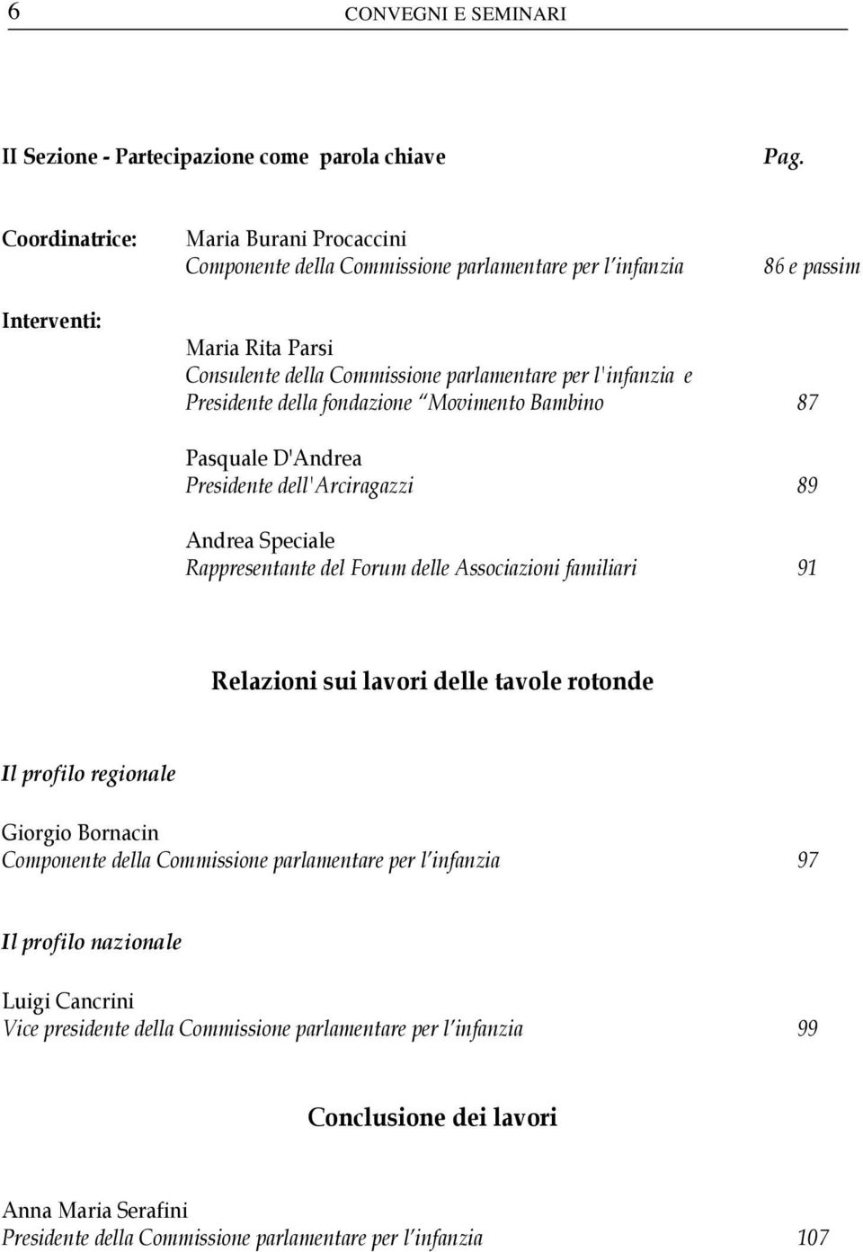 Presidente della fondazione Movimento Bambino 87 Pasquale D'Andrea Presidente dell'arciragazzi 89 Andrea Speciale Rappresentante del Forum delle Associazioni familiari 91 Relazioni sui lavori