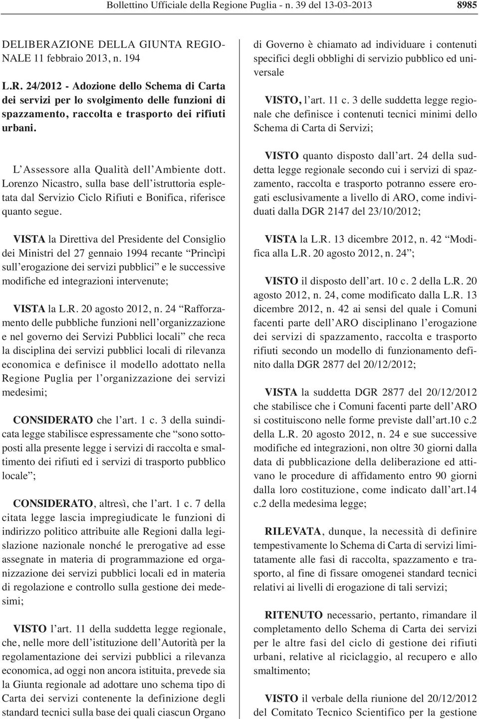 VISTA la Direttiva del Presidente del Consiglio dei Ministri del 27 gennaio 1994 recante Princìpi sull erogazione dei servizi pubblici e le successive modifiche ed integrazioni intervenute; VISTA la