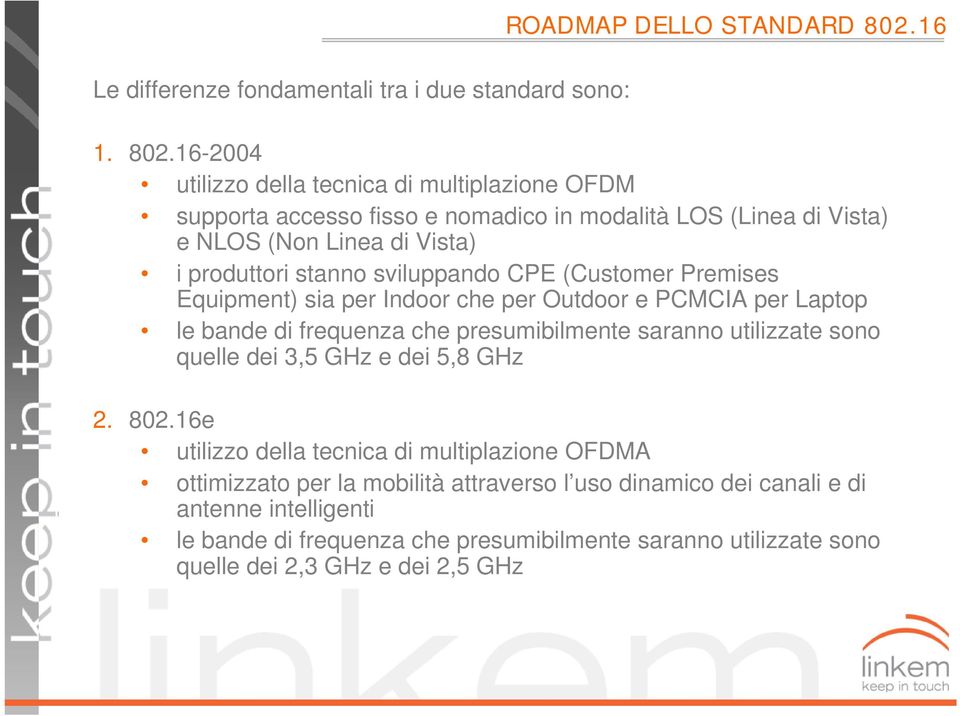 16-2004 utilizzo della tecnica di multiplazione OFDM supporta accesso fisso e nomadico in modalità LOS (Linea di Vista) e NLOS (Non Linea di Vista) i produttori stanno