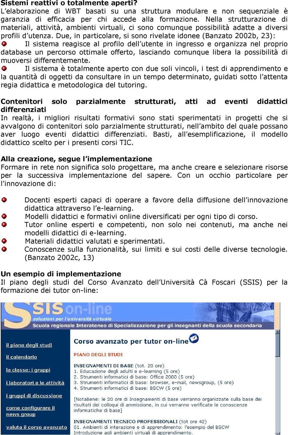 Due, in particolare, si sono rivelate idonee (Banzato 2002b, 23): Il sistema reagisce al profilo dell utente in ingresso e organizza nel proprio database un percorso ottimale offerto, lasciando