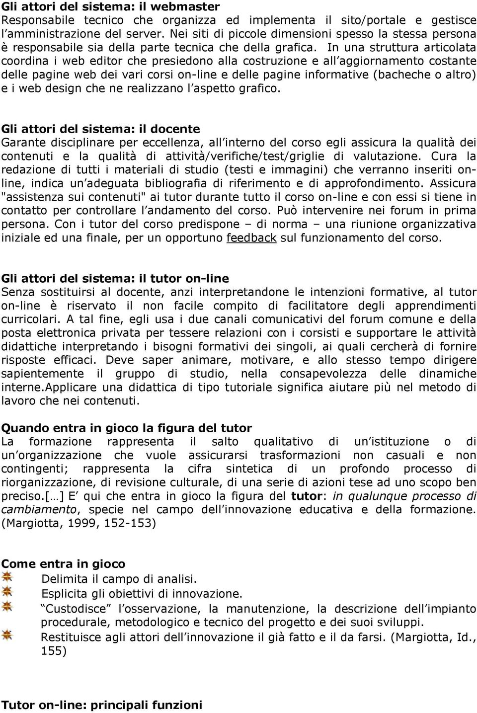 In una struttura articolata coordina i web editor che presiedono alla costruzione e all aggiornamento costante delle pagine web dei vari corsi on-line e delle pagine informative (bacheche o altro) e