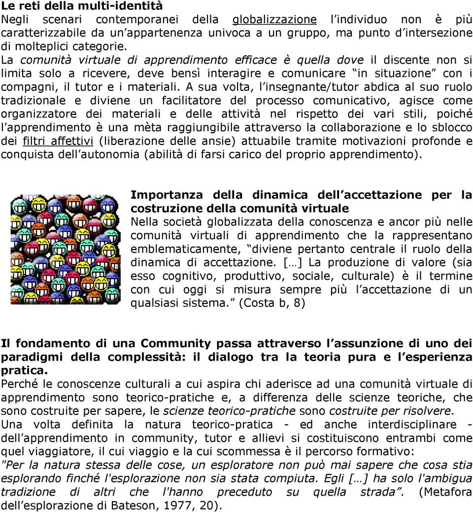 La comunità virtuale di apprendimento efficace è quella dove il discente non si limita solo a ricevere, deve bensì interagire e comunicare in situazione con i compagni, il tutor e i materiali.