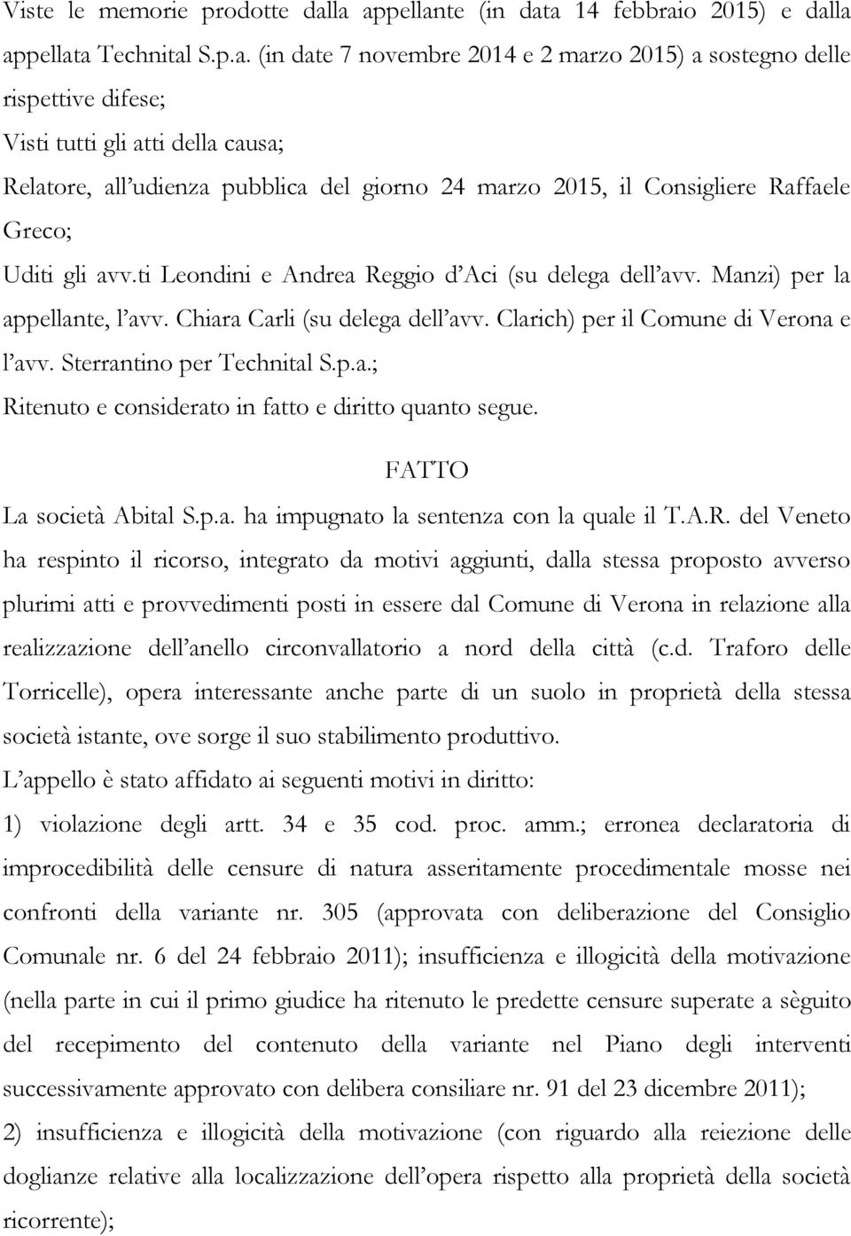 all udienza pubblica del giorno 24 marzo 2015, il Consigliere Raffaele Greco; Uditi gli avv.ti Leondini e Andrea Reggio d Aci (su delega dell avv. Manzi) per la appellante, l avv.