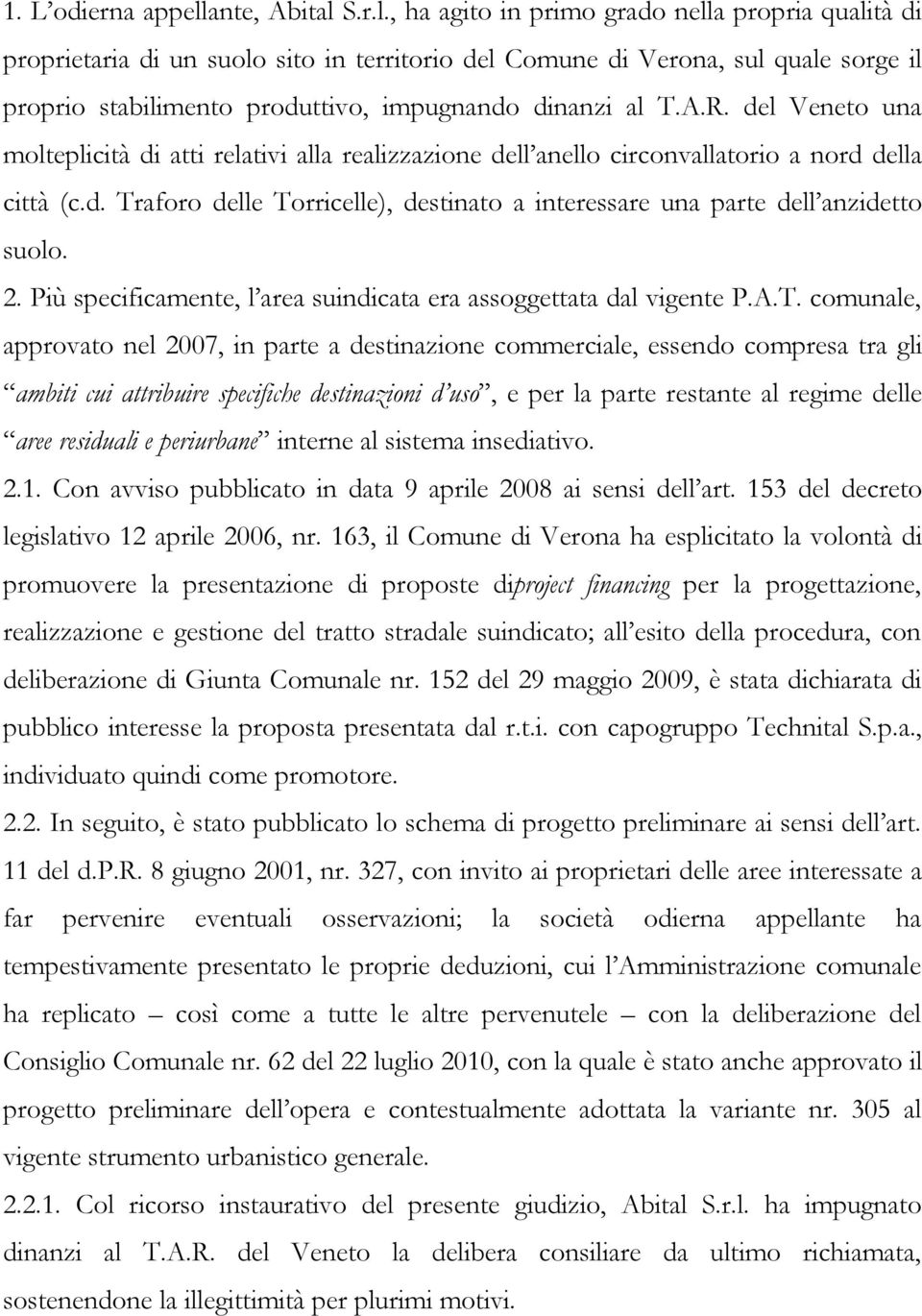 S.r.l., ha agito in primo grado nella propria qualità di proprietaria di un suolo sito in territorio del Comune di Verona, sul quale sorge il proprio stabilimento produttivo, impugnando dinanzi al T.