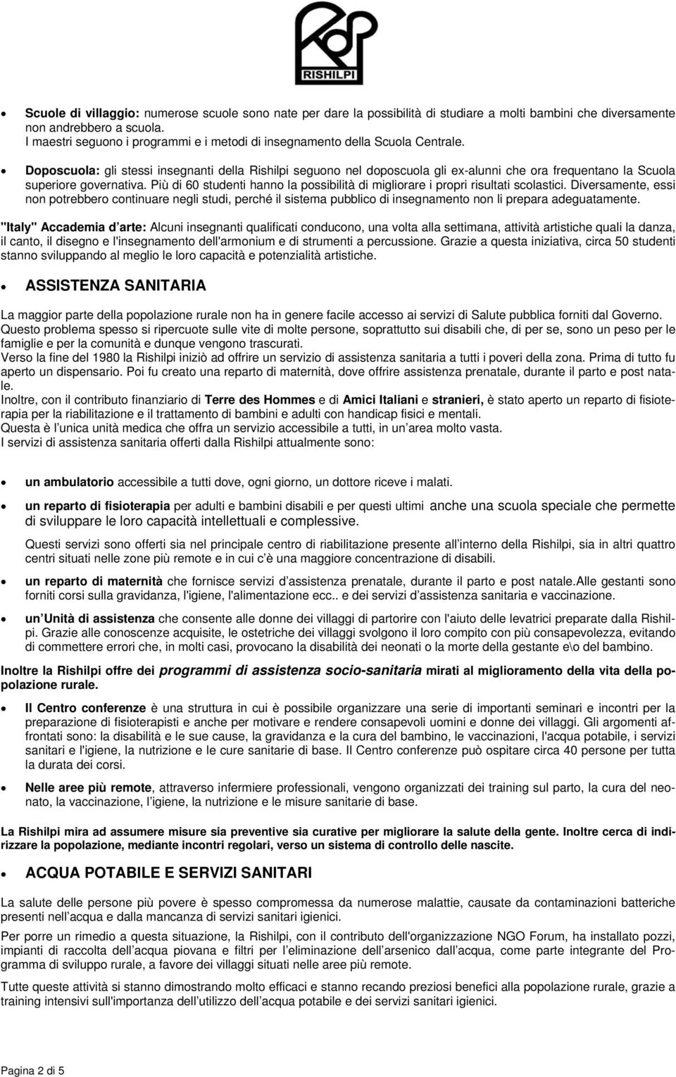 Doposcuola: gli stessi insegnanti della Rishilpi seguono nel doposcuola gli ex-alunni che ora frequentano la Scuola superiore governativa.