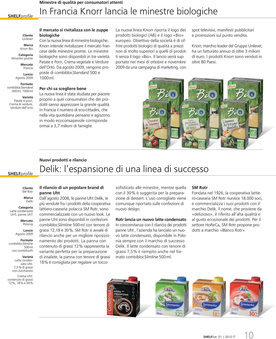 Le minestre biologiche sono disponibili in tre varietà: Patate e Porri, Crema vegetale e Verdure dellʼorto. Da agosto 2009, vengono pro - poste di combibloc Standard 500 e.