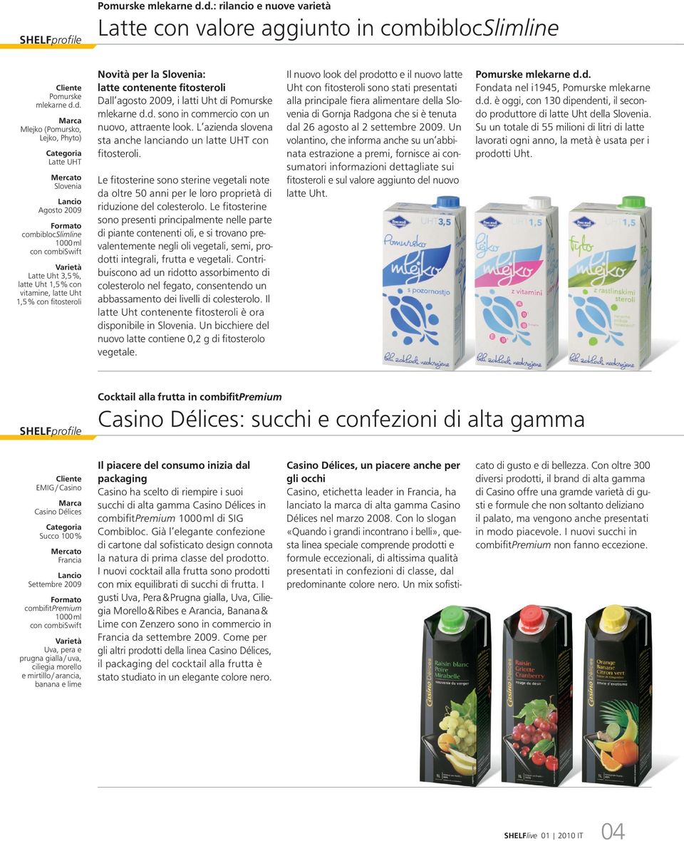 Mlejko (Pomursko, Lejko, Phyto) Latte UHT Slovenia Agosto 2009 combibloc Slimline Latte Uht 3,5%, latte Uht 1,5% con vitamine, latte Uht 1,5% con fitosteroli Novità per la Slovenia: latte contenente