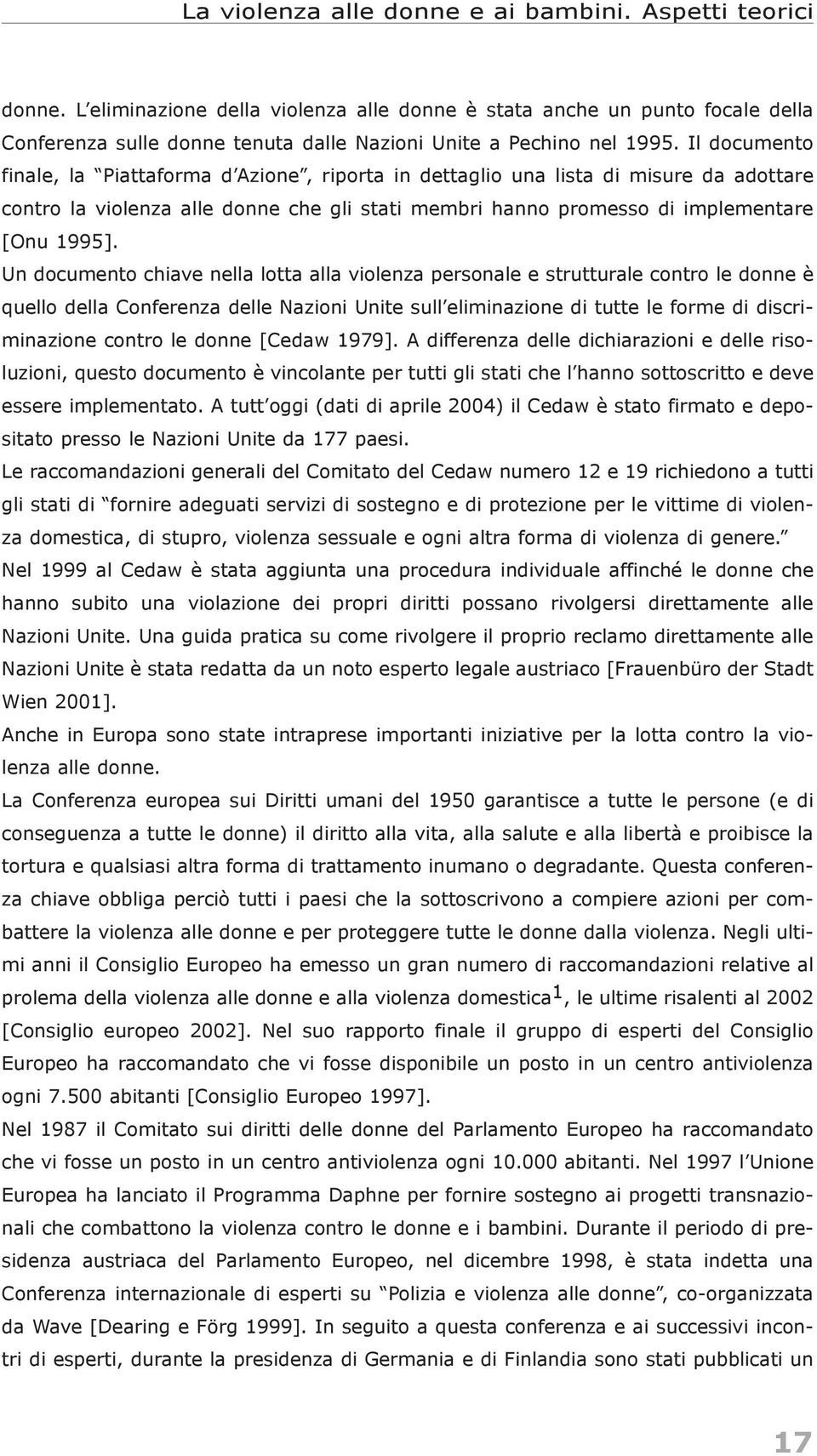 Il documento finale, la ÒPiattaforma dõazioneó, riporta in dettaglio una lista di misure da adottare contro la violenza alle donne che gli stati membri hanno promesso di implementare [Onu 1995].