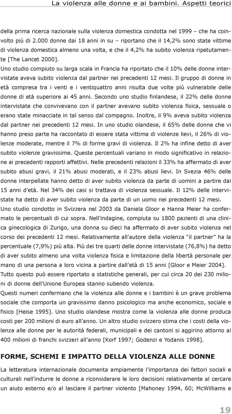 Uno studio compiuto su larga scala in Francia ha riportato che il 10% delle donne intervistate aveva subito violenza dal partner nei precedenti 12 mesi.