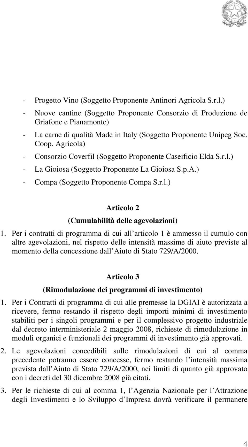 Agricola) - Consorzio Coverfil (Soggetto Proponente Caseificio Elda S.r.l.) - La Gioiosa (Soggetto Proponente La Gioiosa S.p.A.) - Compa (Soggetto Proponente Compa S.r.l.) Articolo 2 (Cumulabilità delle agevolazioni) 1.