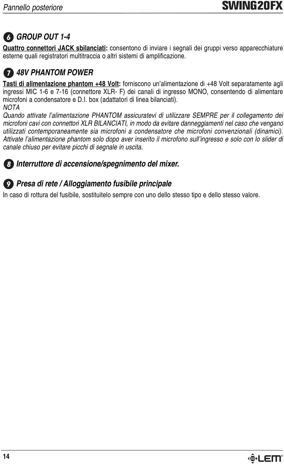 48V PHANTOM POWER Tasti di alimentazione phantom +48 Volt: forniscono un alimentazione di +48 Volt separatamente agli ingressi 1-6 e 7-16 (connettore XLR- F) dei canali di ingresso MONO, consentendo