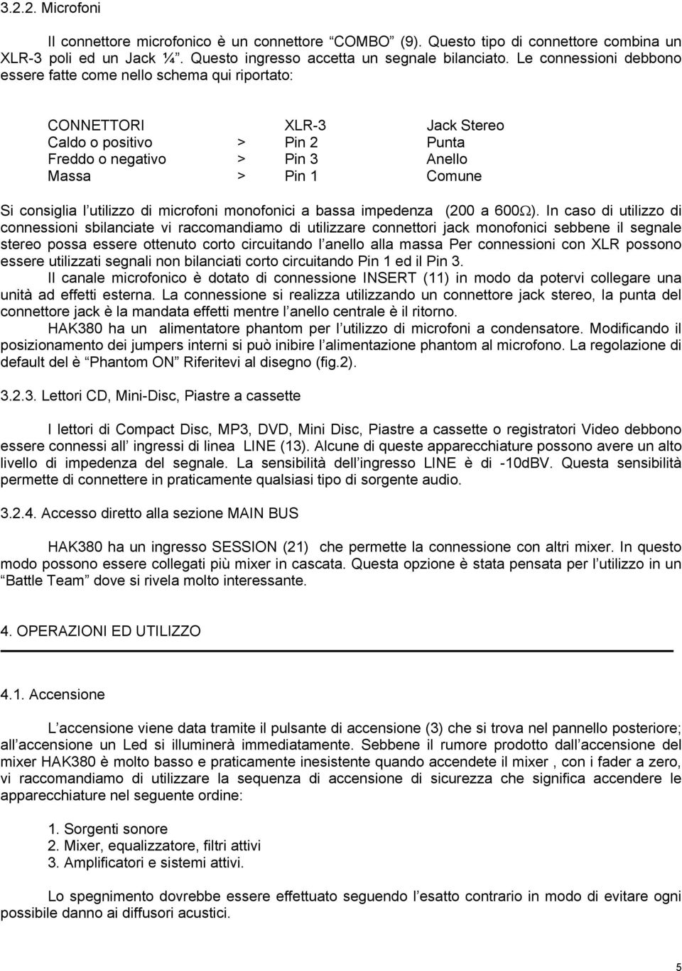 utilizzo di microfoni monofonici a bassa impedenza (200 a 600Ω).