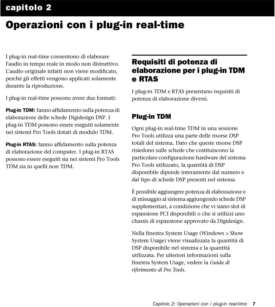 I plug-in real-time possono avere due formati: Plug-in TDM: fanno affidamento sulla potenza di elaborazione delle schede Digidesign DSP.