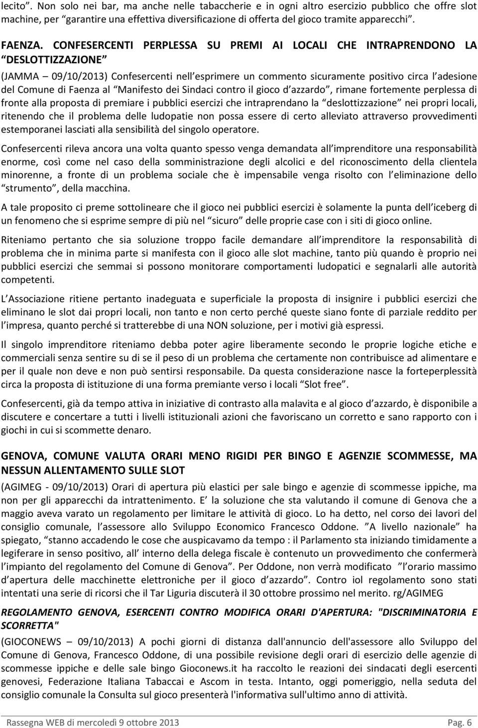 CONFESERCENTI PERPLESSA SU PREMI AI LOCALI CHE INTRAPRENDONO LA DESLOTTIZZAZIONE (JAMMA 09/10/2013) Confesercenti nell esprimere un commento sicuramente positivo circa l adesione del Comune di Faenza