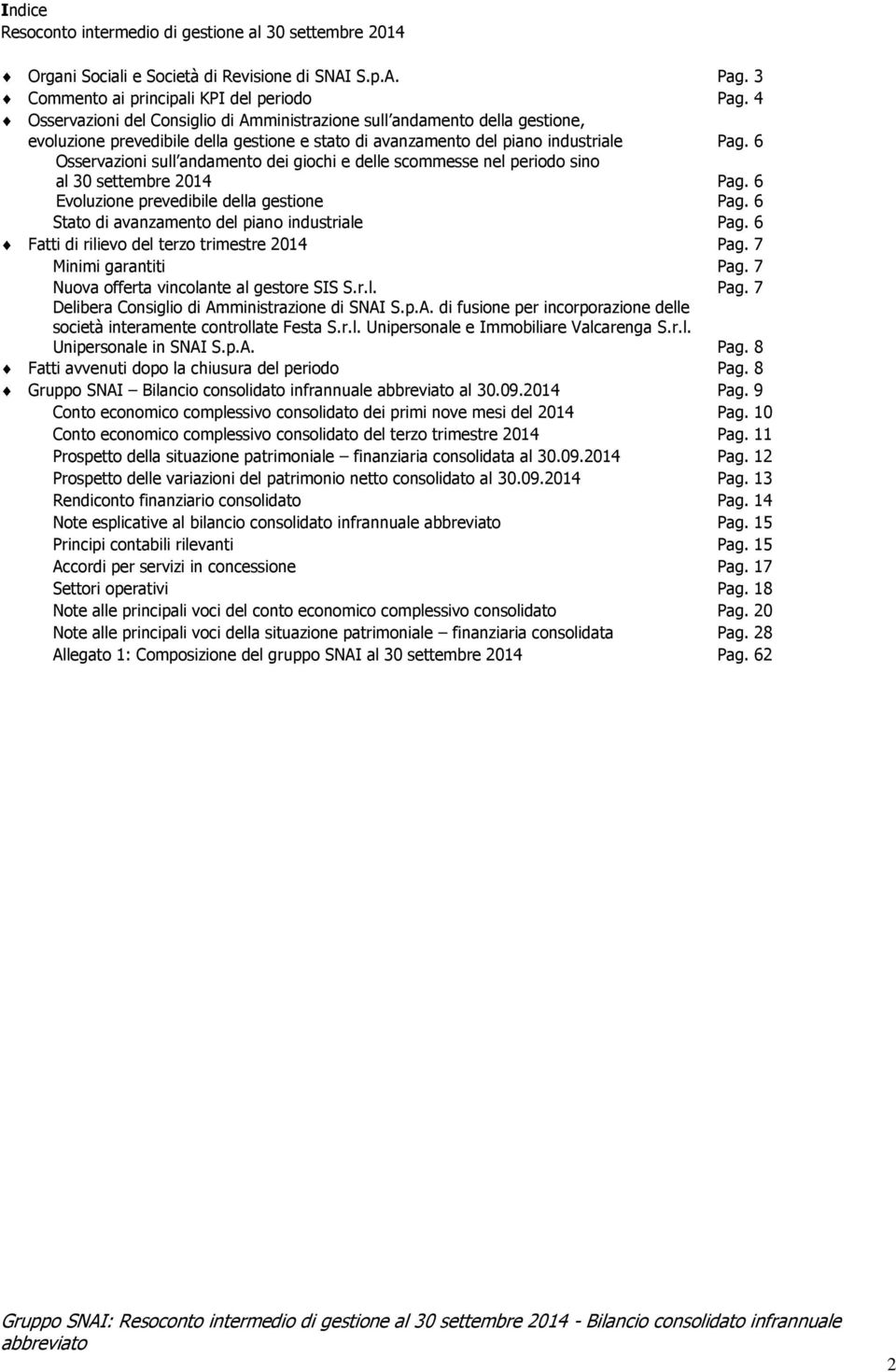 6 Osservazioni sull andamento dei giochi e delle scommesse nel periodo sino al 30 settembre 2014 Pag. 6 Evoluzione prevedibile della gestione Pag. 6 Stato di avanzamento del piano industriale Pag.