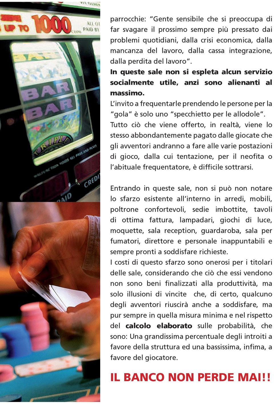 dalla perdita del lavoro. In queste sale non si espleta alcun servizio socialmente utile, anzi sono alienanti al massimo.