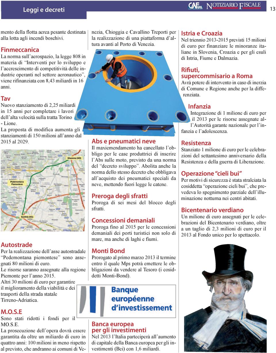 con 8,43 miliardi in 16 anni. Tav Nuovo stanziamento di 2,25 miliardi in 15 anni per completare i lavori dell alta velocità sulla tratta Torino - Lione.