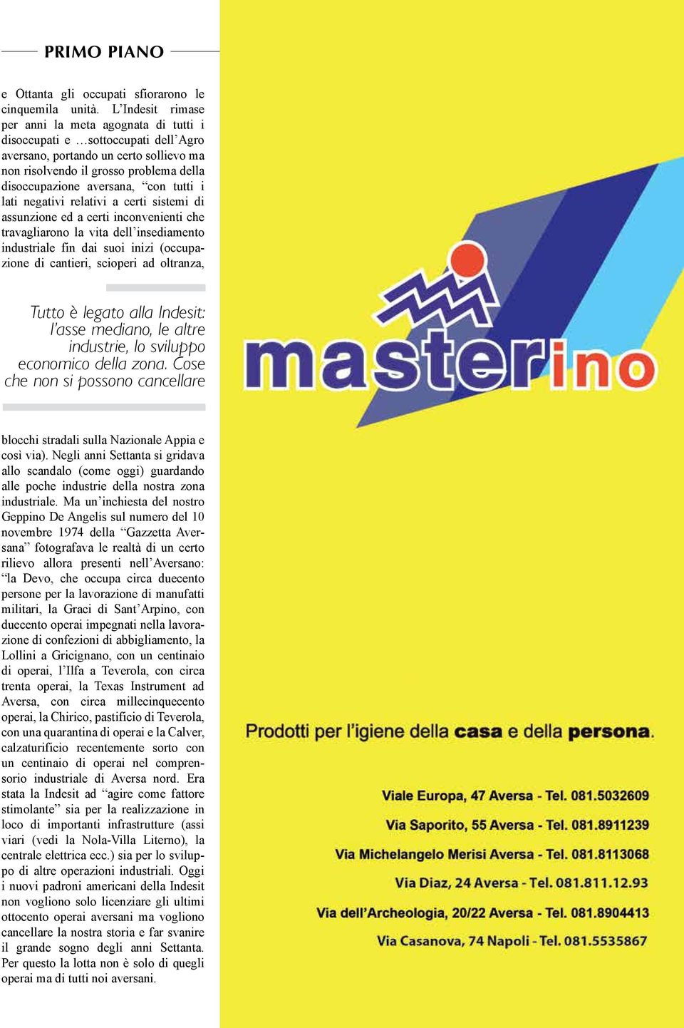 tutti i lati negativi relativi a certi sistemi di assunzione ed a certi inconvenienti che travagliarono la vita dell insediamento industriale fin dai suoi inizi (occupazione di cantieri, scioperi ad