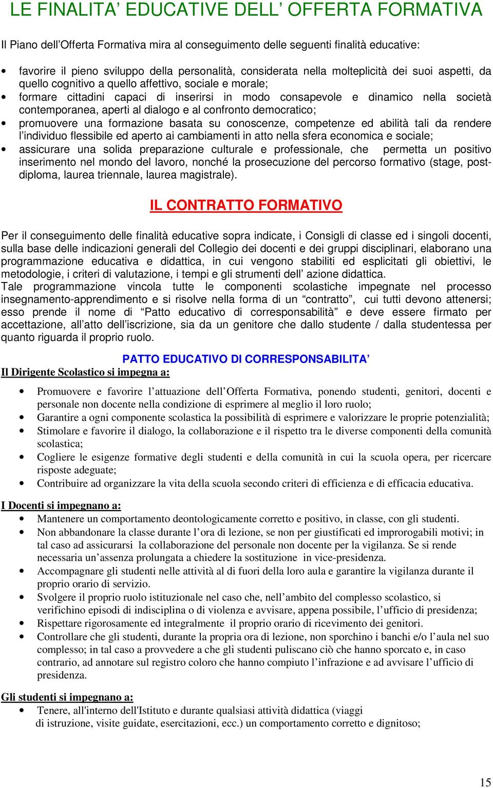 dialogo e al confronto democratico; promuovere una formazione basata su conoscenze, competenze ed abilità tali da rendere l individuo flessibile ed aperto ai cambiamenti in atto nella sfera economica